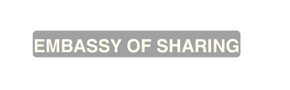 EMBASSY OF SHARING